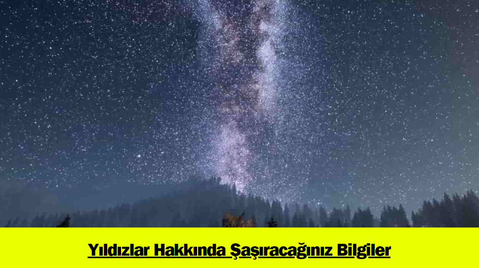 Yıldızlar Hakkında Şaşıracağınız Bilgiler