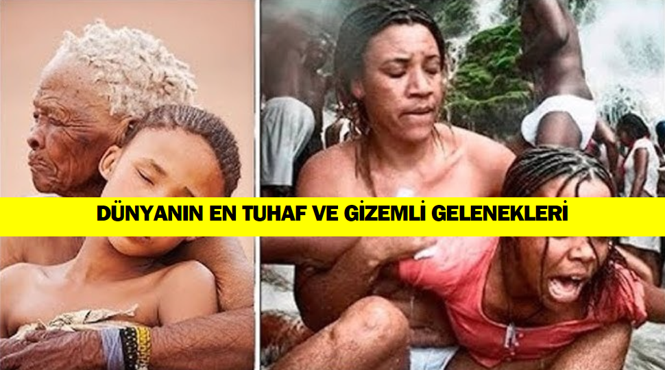 Dünyanın En Tuhaf ve Gizemli Gelenekleri