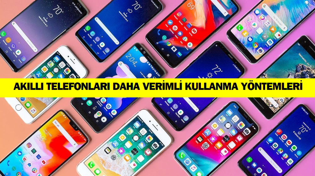 Akıllı Telefonları Daha Verimli Kullanmanın Yolları